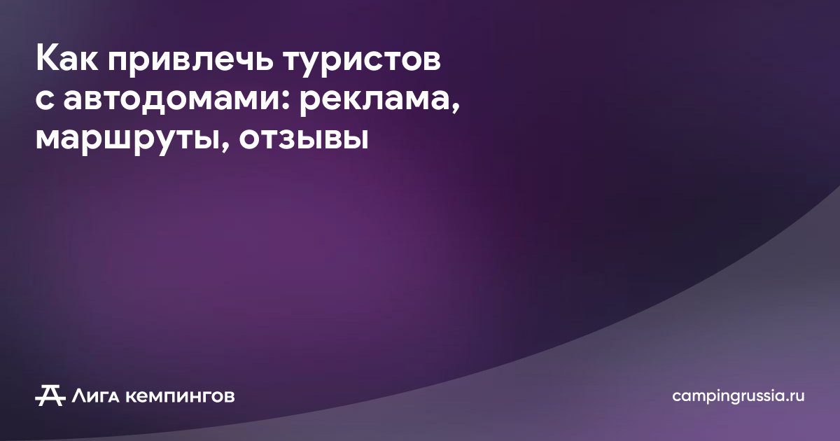 Как привлечь туристов с автодомами: реклама, маршруты, отзывы